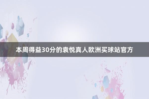 本周得益30分的袁悦真人欧洲买球站官方