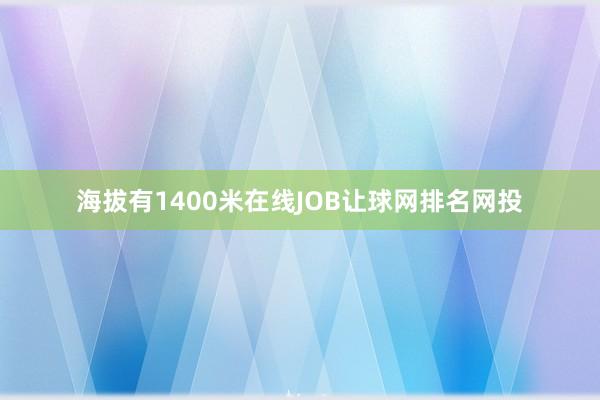 海拔有1400米在线JOB让球网排名网投