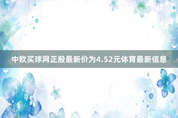 中欧买球网正股最新价为4.52元体育最新信息