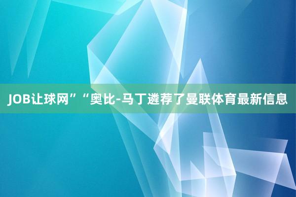 JOB让球网”“奥比-马丁遴荐了曼联体育最新信息