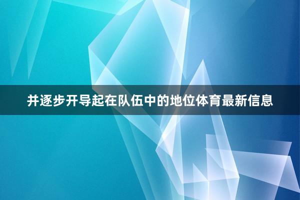 并逐步开导起在队伍中的地位体育最新信息