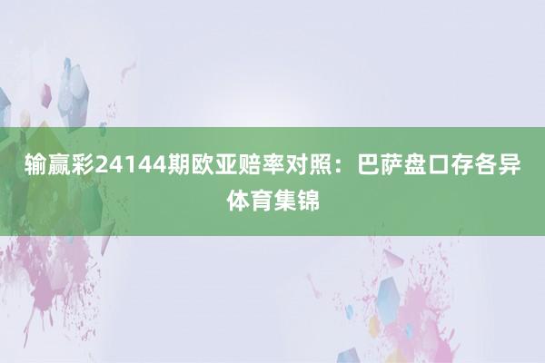 输赢彩24144期欧亚赔率对照：巴萨盘口存各异体育集锦