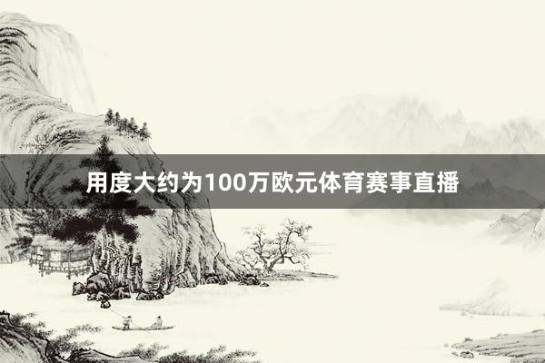 用度大约为100万欧元体育赛事直播