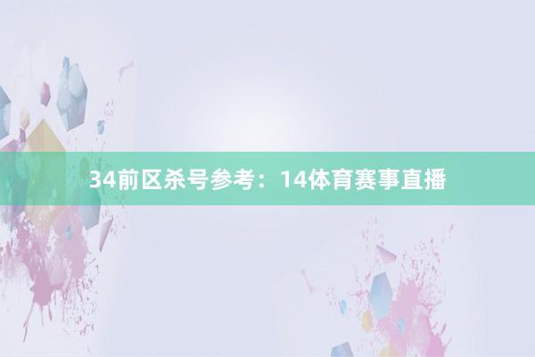 34　　前区杀号参考：14体育赛事直播